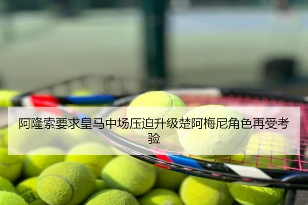 阿隆索要求皇马中场压迫升级楚阿梅尼角色再受考验