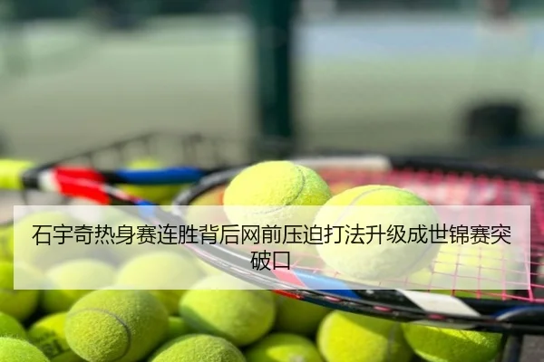 石宇奇热身赛连胜背后网前压迫打法升级成世锦赛突破口
